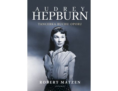 Audrey Hepburn. Tancerka ruchu oporu