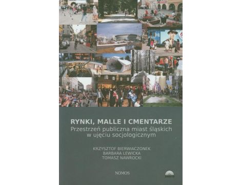 Rynki malle i cmentarze Przestrzeń publiczna miast śląskich w ujęciu socjologicznym