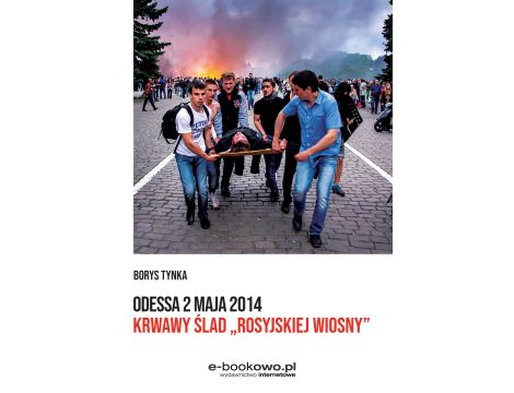 Odessa 2 maja 2014. Krwawy ślad „rosyjskiej wiosny”