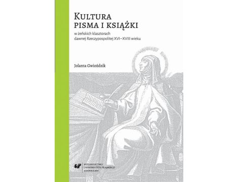 Kultura pisma i książki w żeńskich klasztorach dawnej Rzeczypospolitej XVI-XVIII wieku
