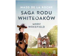 Saga rodu Whiteoaków 3 - Mary Wakefield