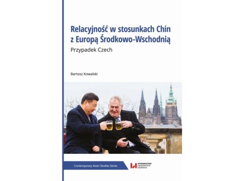 Relacyjność w stosunkach Chin z Europą Środkowo-Wschodnią. Przypadek Czech