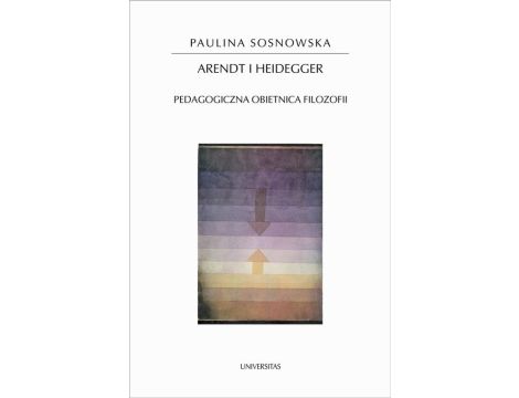 Arendt i Heidegger Pedagogiczna obietnica filozofii