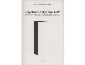 Psychoanalityczne ABC Podstawy psychoanalitycznego myślenia