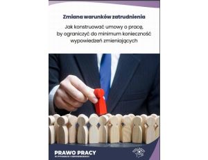 Jak konstruować umowy o pracę, by ograniczyć do minimum konieczność wypowiedzeń zmieniających