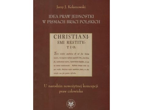 Idea praw jednostki w pismach Braci Polskich U narodzin nowożytnej koncepcji praw człowieka