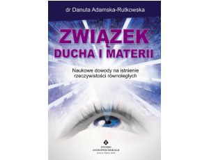 Związek ducha i materii. Naukowe dowody na istnienie rzeczywistości równoległych