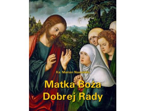 Matka Boża Dobrej Rady. Z dodatkiem modlitw do Najświętszej Maryi Panny