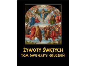 Żywoty Świętych Pańskich. Tom Dwunasty. Grudzień