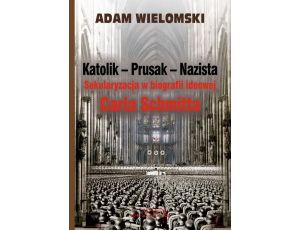 Katolik Prusak Nazista Sekularyzacja w biografii ideowej Carla Schmitta