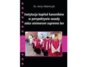 Instytucja kapituł kanoników w perspektywie zasady salus animarum suprema lex