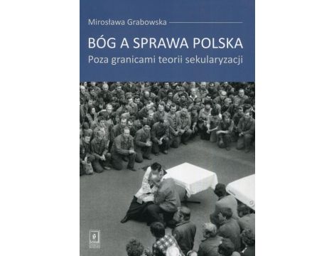Bóg a sprawa polska Poza granicami teorii sekularyzacji