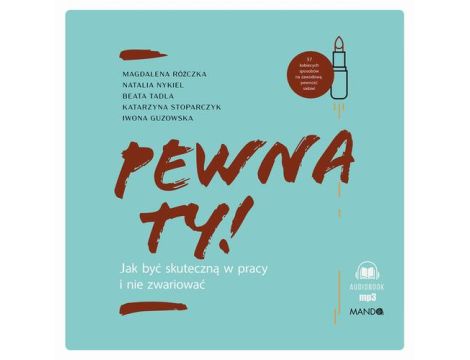 Pewna ty! Jak być skuteczną w pracy i nie zwariować Jak być skuteczną w pracy i nie zwariować