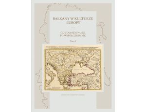 Bałkany w kulturze Europy. Od starożytności po współczesność. Tom I
