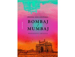 Bombaj/Mumbaj. Podszepty miasta