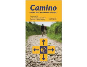 Camino – biegun, który nas prowadzi i przyciąga... Przewodnik po kujawsko-pomorskim odcinku Camino Polaco