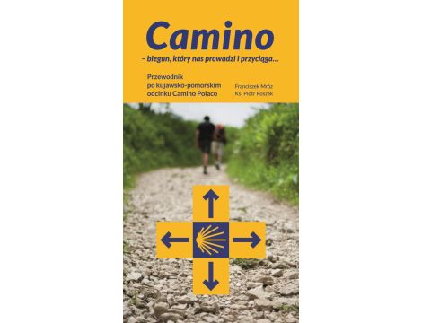Camino – biegun, który nas prowadzi i przyciąga... Przewodnik po kujawsko-pomorskim odcinku Camino Polaco