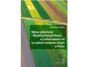 Wpływ globalizacji i Wspólnej Polityki Rolnej na zróżnicowanie cen na rynkach surowców rolnych w Polsce