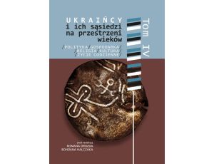 Ukraińcy i ich sąsiedzi na przestrzeni wieków t. IV Polityka, gospodarka, religia, kultura i życie codzienne