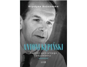 Antoni Kępiński Portret genialnego psychiatry