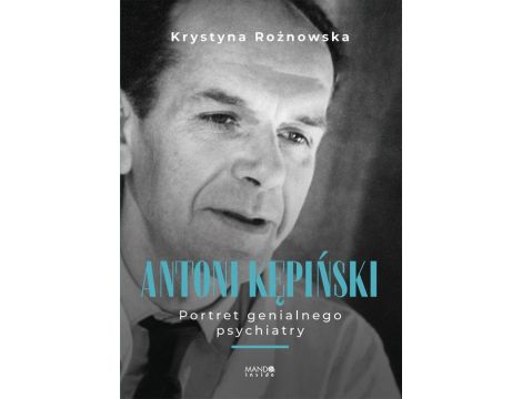 Antoni Kępiński Portret genialnego psychiatry