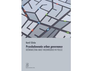 Przeskalowanie urban governance Doświadczenia miast wojewódzkich w Polsce