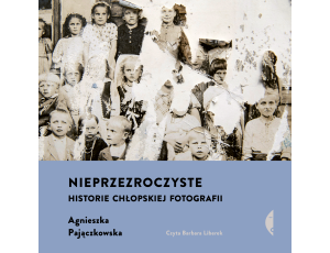 Nieprzezroczyste. Historie chłopskiej fotografii