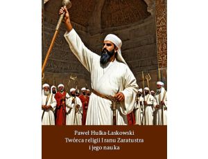 Twórca religii Iranu Zaratusztra i jego nauka