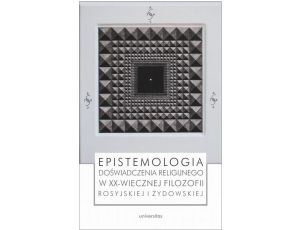 Epistemologia doświadczenia religijnego w XX-wiecznej filozofii rosyjskiej i żydowskiej
