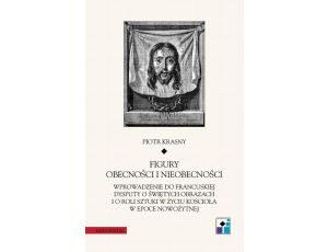 Figury obecności i nieobecności Wprowadzenie do francuskiej dysputy o świętych obrazach i o roli sztuki w życiu Kościoła w epoce now