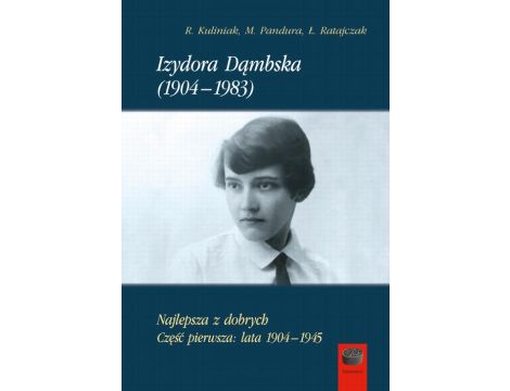 Izydora Dąmbska (1904-1983) Najlepsza z dobrych. Część pierwsza: lata 1904-1945