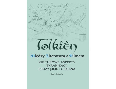 Między literaturą a filmem Kulturowe aspekty ekranizacji prozy J. R. R. Tolkiena Eseje i studia