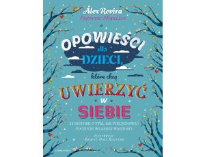 Opowieści dla dzieci, które chcą uwierzyć w siebie. 35 historii o tym, jak pielęgnować poczucie własnej wartości