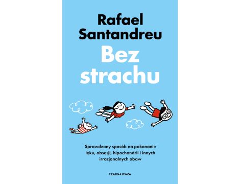 Bez strachu. Sprawdzony sposób na pokonanie lęku, obsesji, hipochondrii i innych irracjonalnych obaw