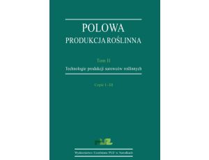 Polowa produkcja roślinna. T. 2. Technologie produkcji surowców roślinnych. Cz. I–III. Technologie uprawy roślin zbożowych. Technologie uprawy roślin okopowych. Technologie uprawy roślin...