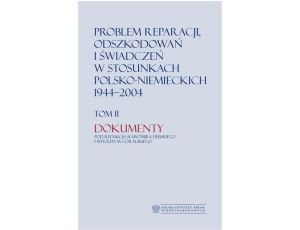 Problem reparacji, odszkodowań i świadczeń w stosunkach polsko-niemieckich 1944-2004, tom I: Studia, tom II: Dokumenty