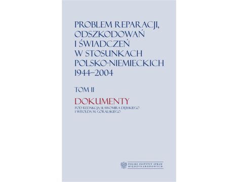 Problem reparacji, odszkodowań i świadczeń w stosunkach polsko-niemieckich 1944-2004, tom I: Studia, tom II: Dokumenty