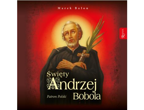 Święty Andrzej Bobola. Patron Polski