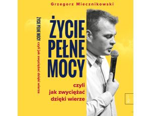 Życie pełne mocy. Czyli jak zwyciężać dzięki wierze