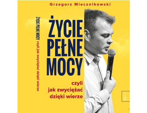 Życie pełne mocy. Czyli jak zwyciężać dzięki wierze