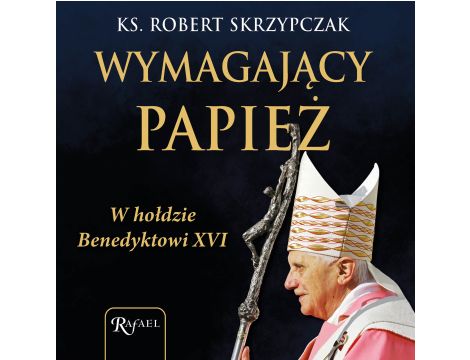 Wymagający papież. W hołdzie Benedyktowi XVI