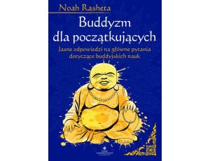 Buddyzm dla początkujących. Jasne odpowiedzi na główne pytania dotyczące buddyjskich nauk