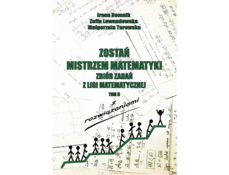 Zostań mistrzem matematyki t. 2 Zbiór zadań z Ligii Matematycznej z rozwiązaniami