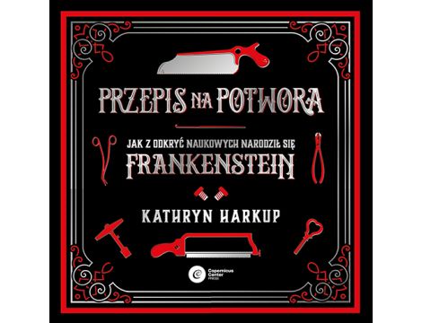 Przepis na potwora. Jak z odkryć naukowych narodził się Frankenstein