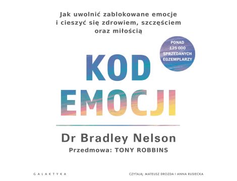 Kod emocji. Jak uwolnić zablokowane emocje i cieszyć się zdrowiem, szczęściem oraz miłością