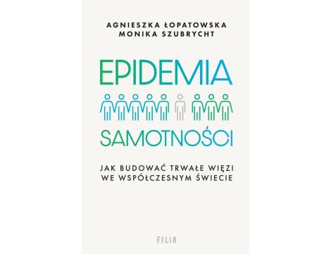 Epidemia samotności Jak budować trwałe więzi we współczesnym świecie