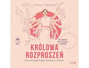 Królowa rozproszeń. Jak porządkować życiowy chaos. Poradnik dla kobiet z ADHD