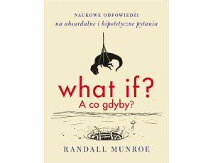 What if? A co gdyby?. Naukowe odpowiedzi na absurdalne i hipotetyczne pytania