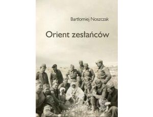 Orient zesłańców. Bliski Wschód w oczach Polaków ewakuowanych ze Związku Sowieckiego (1942–1945)