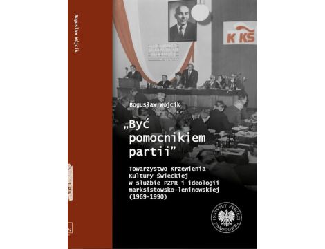 "Być pomocnikiem partii", Towarzystwo Krzewienia Kultury Świeckiej w służbie PZPR i ideologii marksistowsko-leniniowskiej (1969-1990)